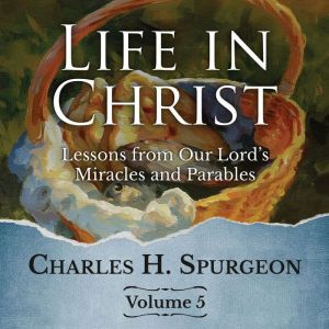Life in Christ Vol 5, Charles H. Spurgeon