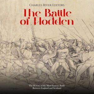 The Battle of Flodden The History of..., Charles River Editors