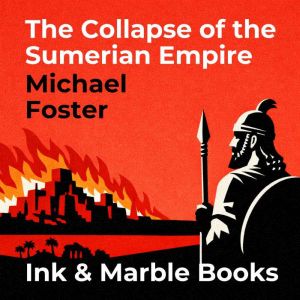 The Collapse of the Sumerian Empire, Michael Foster