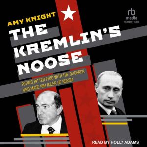 The Kremlins Noose: Putins Bitter Feud with the Oligarch Who Made Him Ruler of Russia