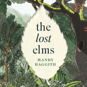 The Lost Elms: A Love Letter to Our Vanished Trees  and the Fight to Save Them: The stunning new nature book from the 'unoffic