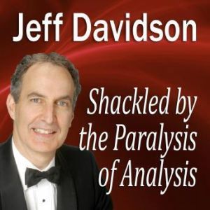 Shackled by the Paralysis of Analysis..., Jeff Davidson