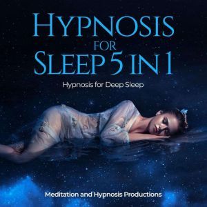 Hypnosis for Sleep 5 in 1 Hypnosis for Deep Sleep, Meditation andd Hypnosis Productions