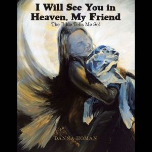 I Will See You in Heaven, My Friend: The Bible Tells Me So!