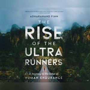 Rise of the Ultra Runners, The, Adharanand Finn