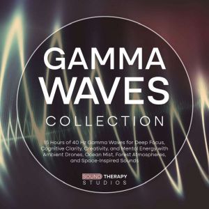 Gamma Waves Collection 15 Hours of 4..., Sound Therapy Studios