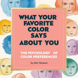 What Your Favorite Color Says About You: The Psychology of Color Preferences