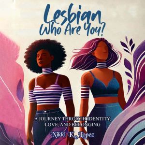 Lesbian, Who Are You?: A Journey Through Identity, Love, and Belonging