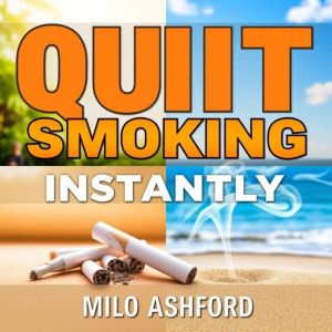Quit Smoking Instantly: Secrets You Wish You Knew Earlier: "Revolutionize your quitting journey! Discover powerful audio insig