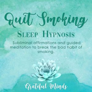 Quit Smoking Sleep Hypnosis, Grateful Minds