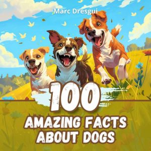 100 Amazing Facts about Dogs, Marc Dresgui