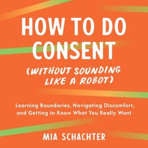 How to Do Consent without Sounding L..., Mia Schachter