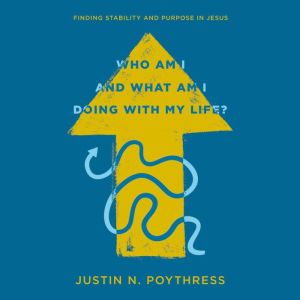 Who Am I and What Am I Doing with My ..., Justin N. Poythress