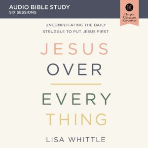 Jesus Over Everything Audio Bible St..., Lisa Whittle