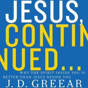 Jesus, Continued... Why the Spirit I..., J.D. Greear