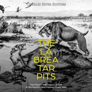 La Brea Tar Pits, The The History an..., Charles River Editors