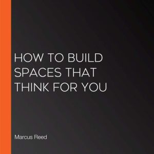 How to Build Spaces That Think for You