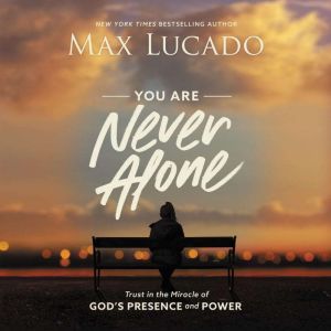 You Are Never Alone Trust in the Miracle of God's Presence and Power, Max Lucado