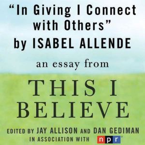 In Giving I Connect With Others: A This I Believe Essay, Isabel Allende