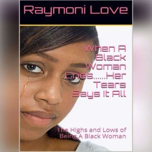 When A Black Woman Cries....Her Tears..., Raymoni Love