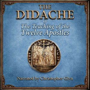 The Didache or The Teaching of the Twelve Apostles