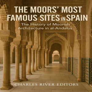 The Moors Most Famous Sites in Spain: The History of Moorish Architecture in al-Andalus