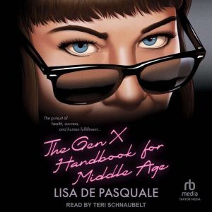 The Gen X Handbook for Middle Age: The Pursuit of Health, Success, and Human Fulfillment