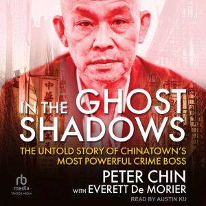 In the Ghost Shadows: The Untold Story of Chinatown's Most Powerful Crime Boss