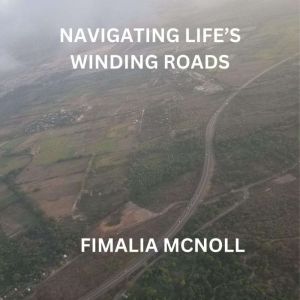 NAVIGATING LIFES WINDING ROADS, Fimalia McNoll
