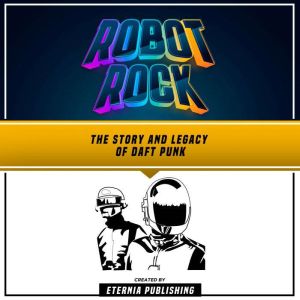 Robot Rock The Story And Legacy Of D..., Eternia Publishing
