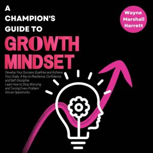 A Champions Guide to Growth Mindset, Wayne Marshall Harrett