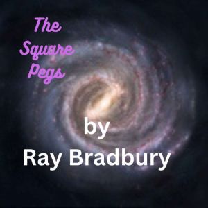 The Square Pegs, Ray Bradbury