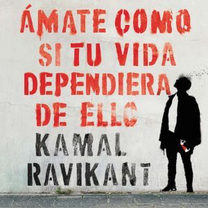 Love Yourself Like Your Life Depends on It / Amate como si tu vida dependiera Un, Kamal Ravikant