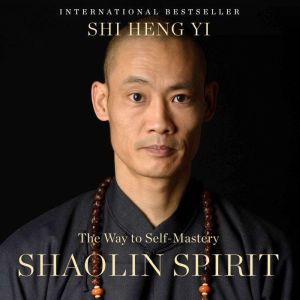 Shaolin Spirit: The Way to Self-Mastery