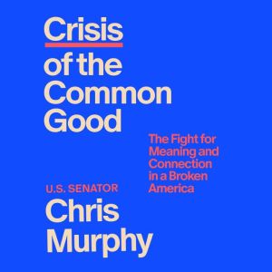 Crisis of the Common Good, Chris Murphy