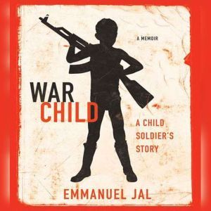 War Child: A Child Soldier's Story