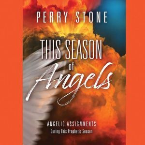 This Season of Angels: Angelic Assignments During This Prophetic Season, Perry Stone