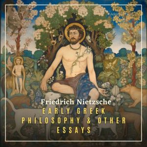 Early Greek Philosophy  Other Essays..., Friedrich Nietzsche
