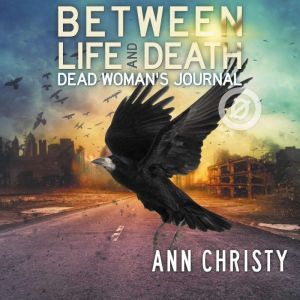 Between Life and Death Dead Womans ..., Ann Christy