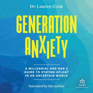 Generation Anxiety: A Millennial and Gen Z Guide to Staying Afloat in an Uncertain World