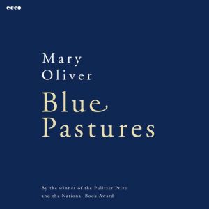 Blue Pastures, Mary Oliver