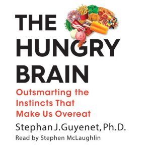 The Hungry Brain, Stephan J. Guyenet, Ph.D.