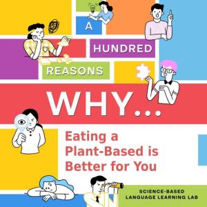 A Hundred Reasons Why...: Eating a Plant-Based is Better for You