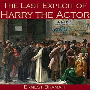 The Last Exploit of Harry the Actor, Ernest Bramah