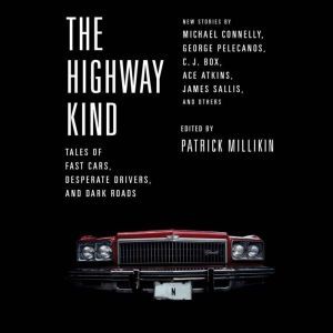 The Highway Kind: Tales of Fast Cars,  Desperate Drivers,  and Dark Roads: Original Stories by Michael Connelly, George Pelecanos, C. J.  Box, Diana Gabaldon, Ace Atkins & Others, Patrick Millikin