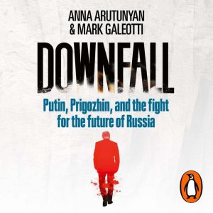 Downfall: Putin, Prigozhin, and the fight for the future of Russia