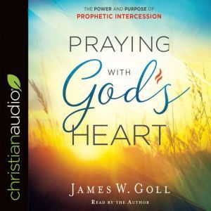 Praying with Gods Heart, James W. Goll
