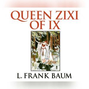 Queen Zixi of Ix, L. Frank Baum