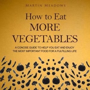 How to Eat More Vegetables, Martin Meadows