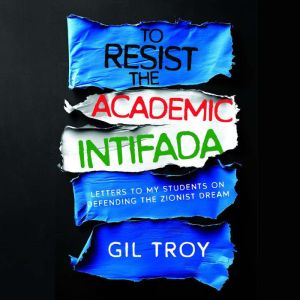 To Resist the Academic Intifada: Letters to My Students on Defending the Zionist Dream